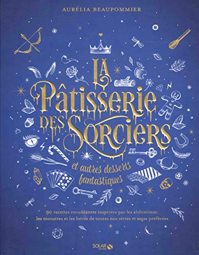 La pâtisserie des sorciers et autres desserts fantastiques